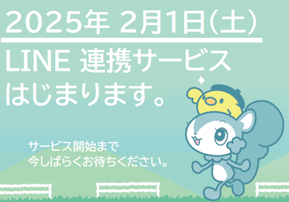 2025年2月1日(土曜)LINE連携サービスはじまります。サービス開始まで今しばらくお待ちください。